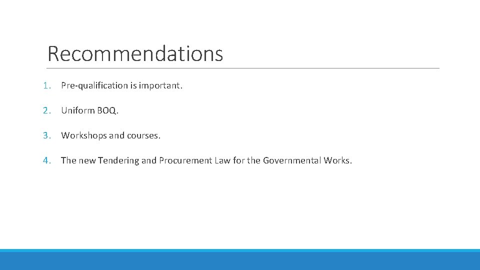 Recommendations 1. Pre-qualification is important. 2. Uniform BOQ. 3. Workshops and courses. 4. The