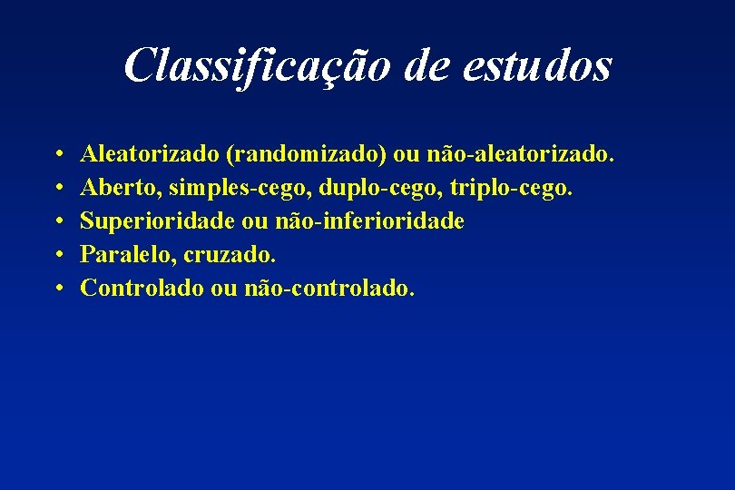 Classificação de estudos • • • Aleatorizado (randomizado) ou não-aleatorizado. Aberto, simples-cego, duplo-cego, triplo-cego.