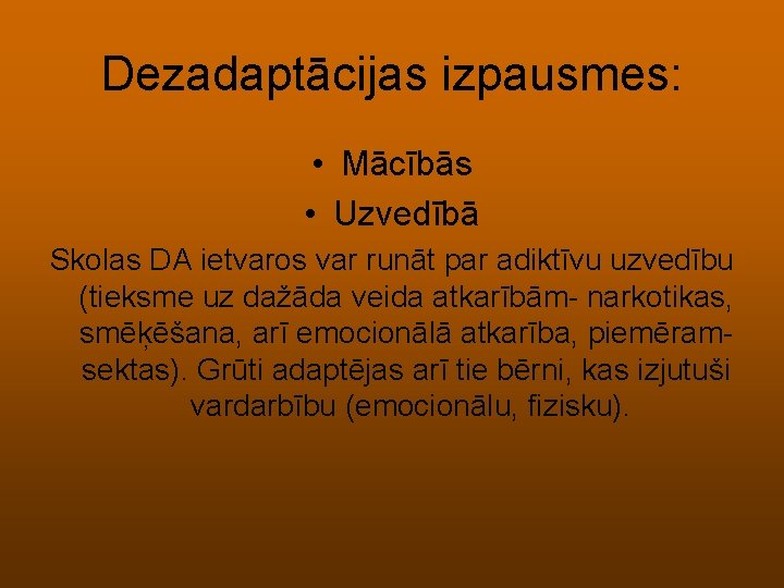 Dezadaptācijas izpausmes: • Mācībās • Uzvedībā Skolas DA ietvaros var runāt par adiktīvu uzvedību