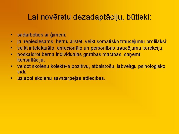 Lai novērstu dezadaptāciju, būtiski: • • sadarboties ar ģimeni; ja nepieciešams, bērnu ārstēt, veikt