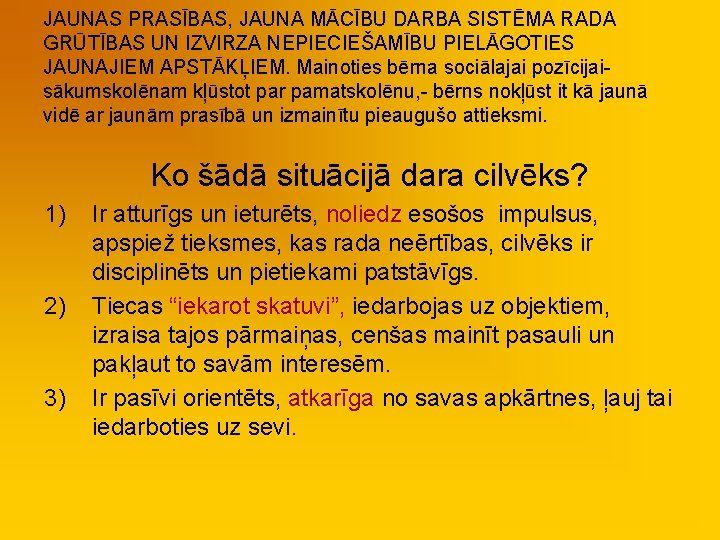 JAUNAS PRASĪBAS, JAUNA MĀCĪBU DARBA SISTĒMA RADA GRŪTĪBAS UN IZVIRZA NEPIECIEŠAMĪBU PIELĀGOTIES JAUNAJIEM APSTĀKĻIEM.