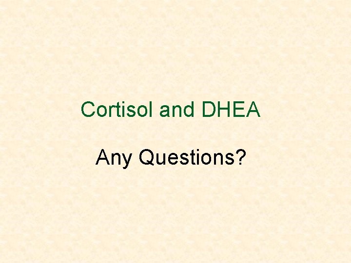 Cortisol and DHEA Any Questions? 