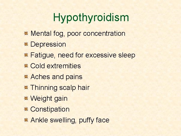 Hypothyroidism Mental fog, poor concentration Depression Fatigue, need for excessive sleep Cold extremities Aches