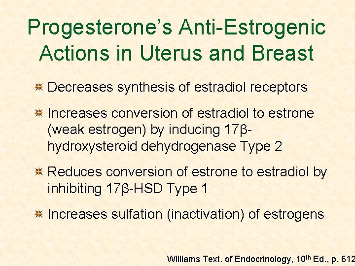 Progesterone’s Anti-Estrogenic Actions in Uterus and Breast Decreases synthesis of estradiol receptors Increases conversion