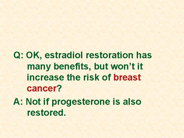 Q: OK, estradiol restoration has many benefits, but won’t it increase the risk of