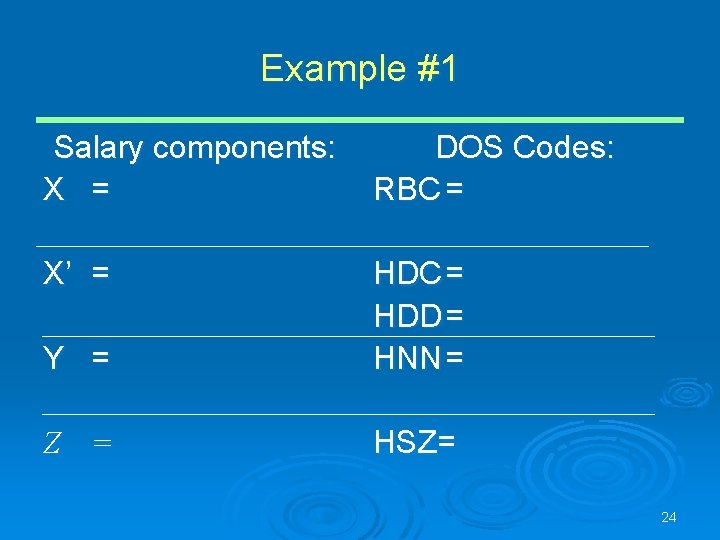 Example #1 Salary components: X = DOS Codes: RBC = X’ = Y =