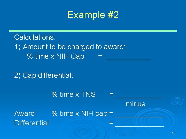 Example #2 Calculations: 1) Amount to be charged to award: % time x NIH