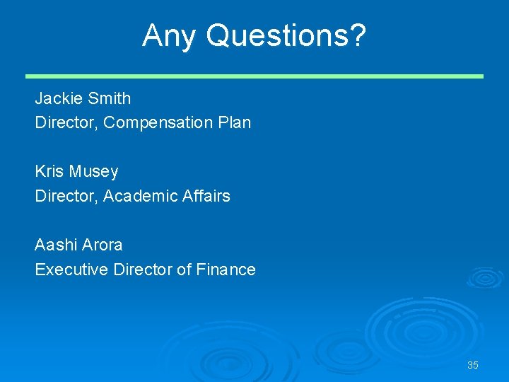 Any Questions? Jackie Smith Director, Compensation Plan Kris Musey Director, Academic Affairs Aashi Arora