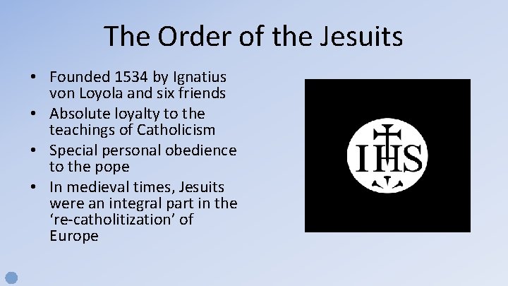 The Order of the Jesuits • Founded 1534 by Ignatius von Loyola and six