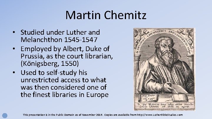 Martin Chemitz • Studied under Luther and Melanchthon 1545 -1547 • Employed by Albert,