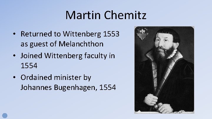 Martin Chemitz • Returned to Wittenberg 1553 as guest of Melanchthon • Joined Wittenberg