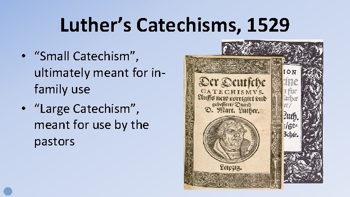 Luther’s Catechisms, 1529 • “Small Catechism”, ultimately meant for infamily use • “Large Catechism”,