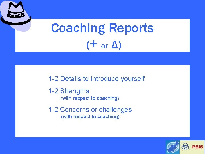 Coaching Reports (+ or Δ) 1 -2 Details to introduce yourself 1 -2 Strengths