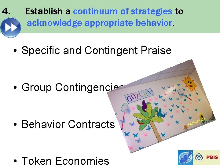 4. Establish a continuum of strategies to acknowledge appropriate behavior. • Specific and Contingent