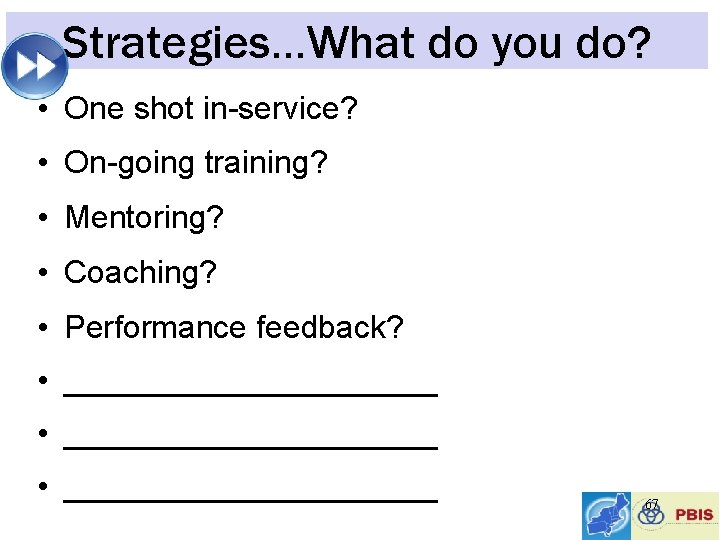 Strategies…What do you do? • One shot in-service? • On-going training? • Mentoring? •