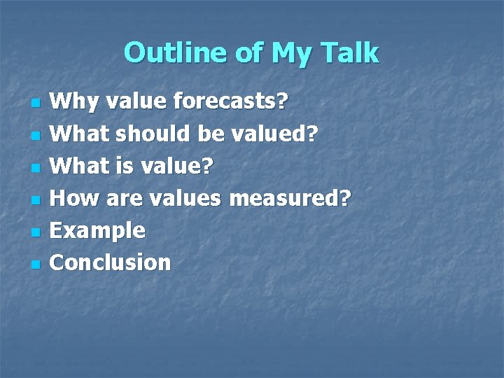 Outline of My Talk n n n Why value forecasts? What should be valued?