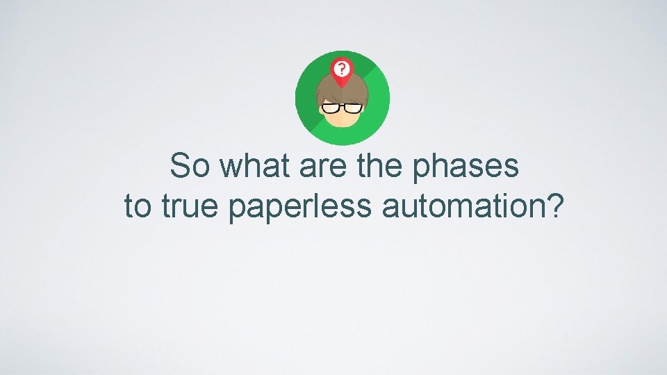 So what are the phases to true paperless automation? 