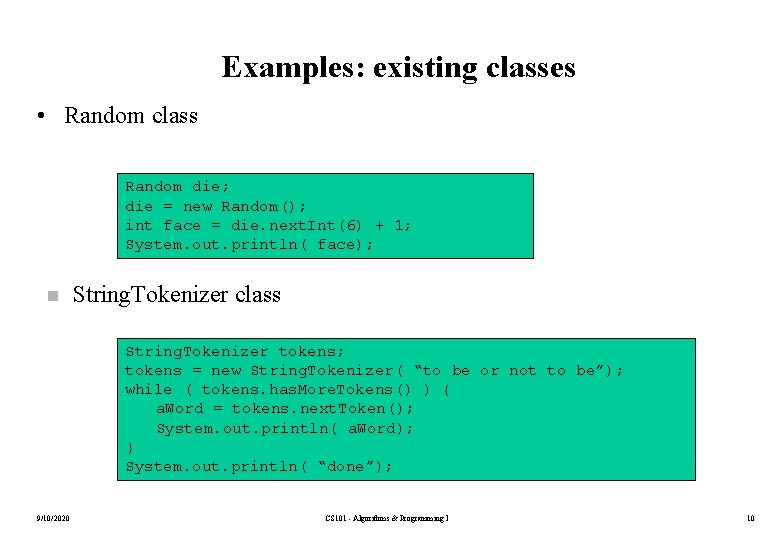 Examples: existing classes • Random class Random die; die = new Random(); int face