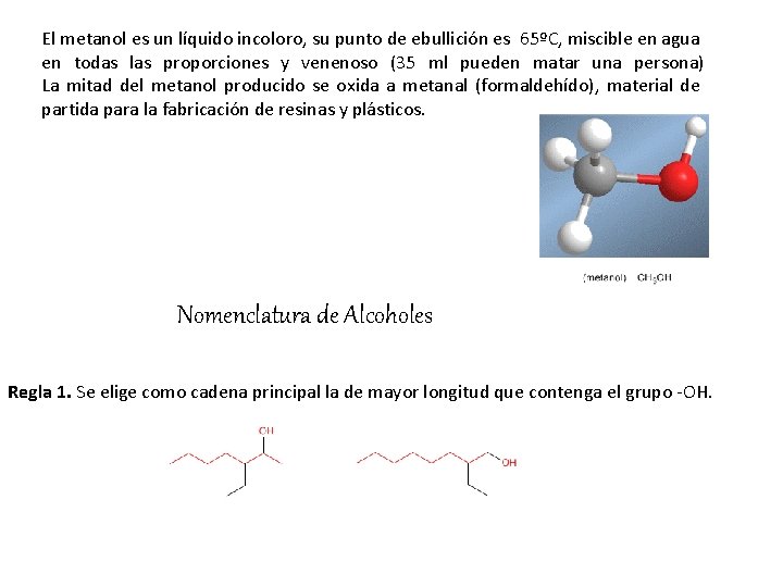 El metanol es un líquido incoloro, su punto de ebullición es 65ºC, miscible en