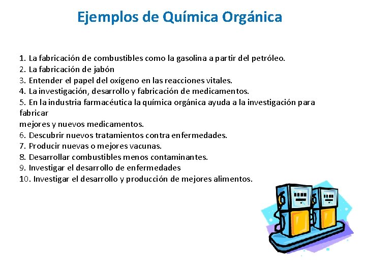 Ejemplos de Química Orgánica 1. La fabricación de combustibles como la gasolina a partir