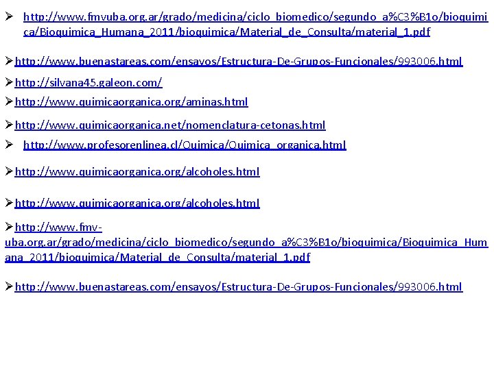 Ø http: //www. fmvuba. org. ar/grado/medicina/ciclo_biomedico/segundo_a%C 3%B 1 o/bioquimi ca/Bioquimica_Humana_2011/bioquimica/Material_de_Consulta/material_1. pdf Øhttp: //www. buenastareas.