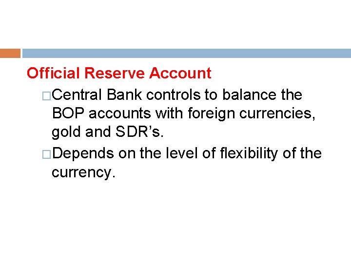 Official Reserve Account �Central Bank controls to balance the BOP accounts with foreign currencies,