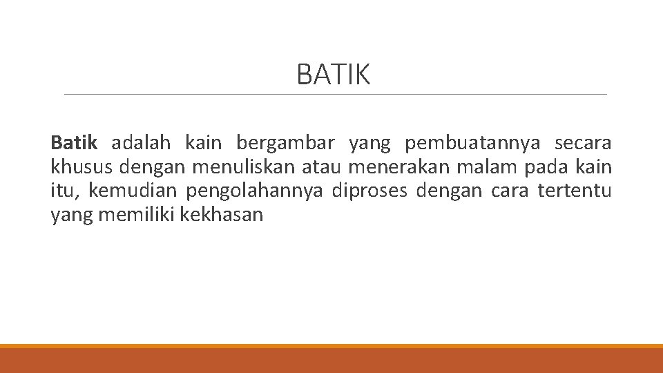 BATIK Batik adalah kain bergambar yang pembuatannya secara khusus dengan menuliskan atau menerakan malam