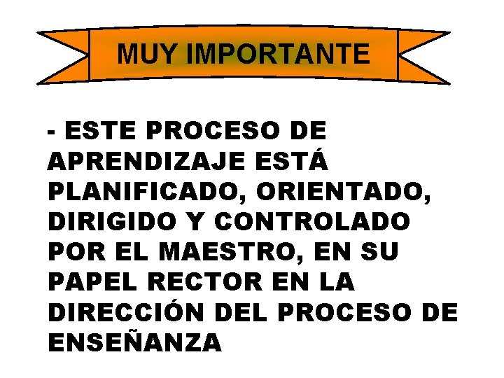 MUY IMPORTANTE - ESTE PROCESO DE APRENDIZAJE ESTÁ PLANIFICADO, ORIENTADO, DIRIGIDO Y CONTROLADO POR