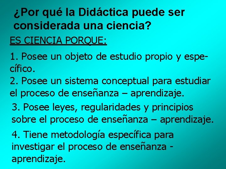 ¿Por qué la Didáctica puede ser considerada una ciencia? ES CIENCIA PORQUE: 1. Posee