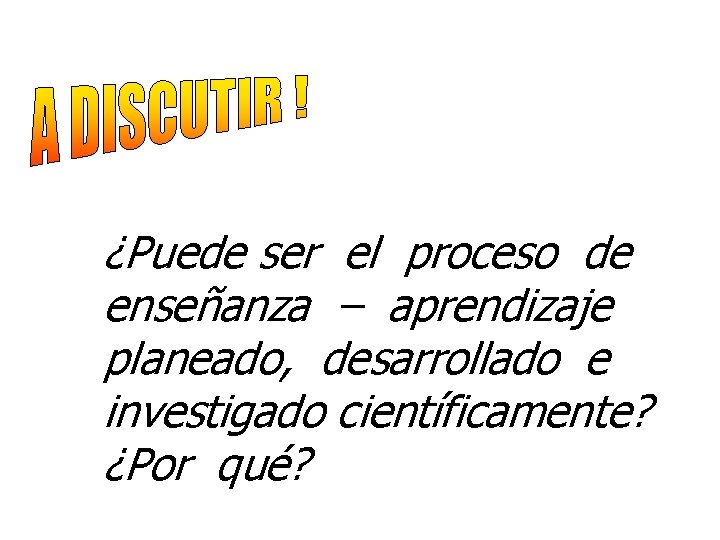 ¿Puede ser el proceso de enseñanza – aprendizaje planeado, desarrollado e investigado científicamente? ¿Por