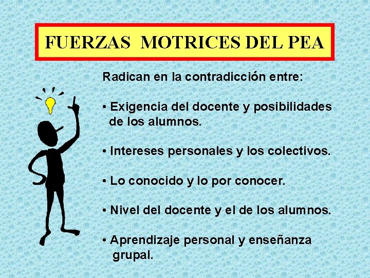 FUERZAS MOTRICES DEL PEA Radican en la contradicción entre: • Exigencia del docente y