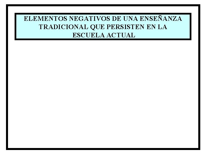 ELEMENTOS NEGATIVOS DE UNA ENSEÑANZA TRADICIONAL QUE PERSISTEN EN LA ESCUELA ACTUAL 