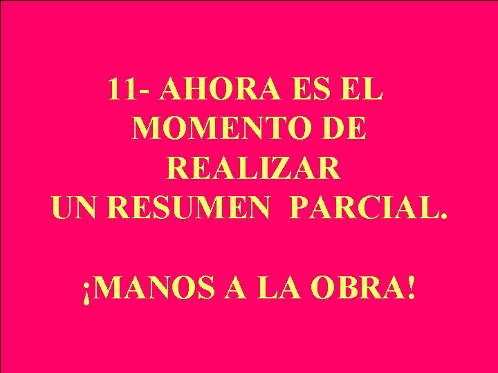 11 - AHORA ES EL MOMENTO DE REALIZAR UN RESUMEN PARCIAL. ¡MANOS A LA