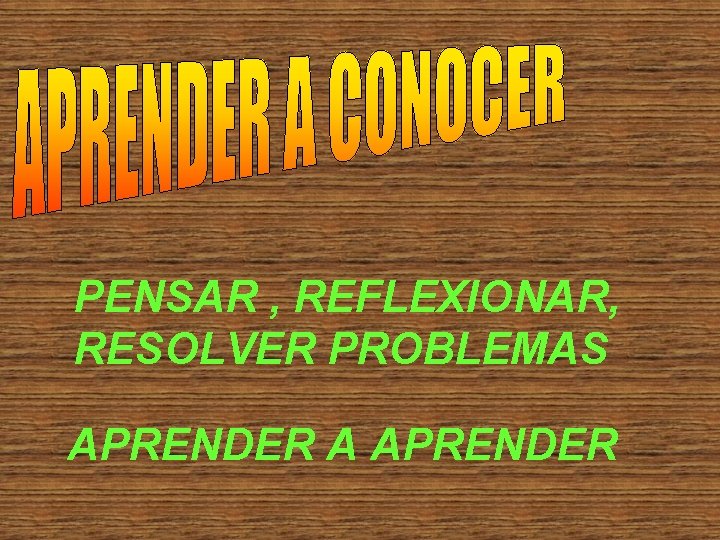 PENSAR , REFLEXIONAR, RESOLVER PROBLEMAS APRENDER A APRENDER 