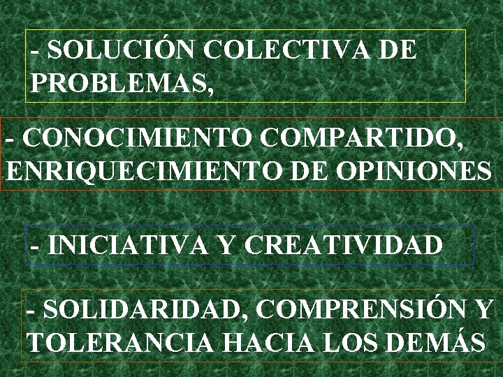 - SOLUCIÓN COLECTIVA DE PROBLEMAS, - CONOCIMIENTO COMPARTIDO, ENRIQUECIMIENTO DE OPINIONES - INICIATIVA Y