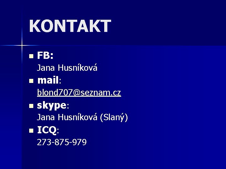 KONTAKT n n FB: Jana Husníková mail: blond 707@seznam. cz skype: Jana Husníková (Slaný)