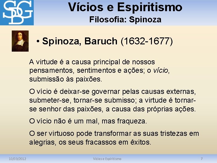 Vícios e Espiritismo Filosofia: Spinoza • Spinoza, Baruch (1632 -1677) Baruch A virtude é