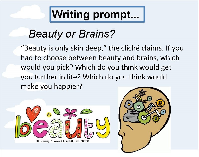 Writing prompt. . . Beauty or Brains? “Beauty is only skin deep, ” the