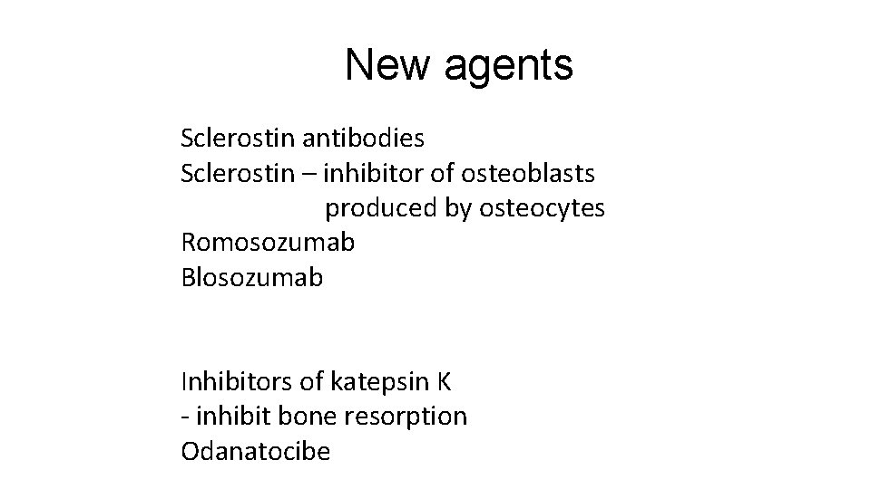 New agents Sclerostin antibodies Sclerostin – inhibitor of osteoblasts produced by osteocytes Romosozumab Blosozumab