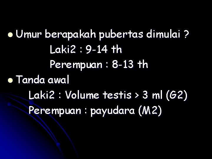 l Umur berapakah pubertas dimulai ? Laki 2 : 9 -14 th Perempuan :