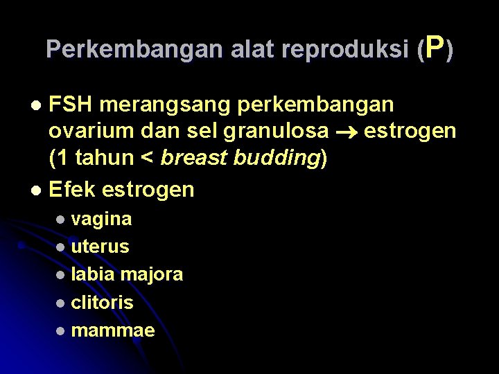 Perkembangan alat reproduksi (P) FSH merangsang perkembangan ovarium dan sel granulosa estrogen (1 tahun