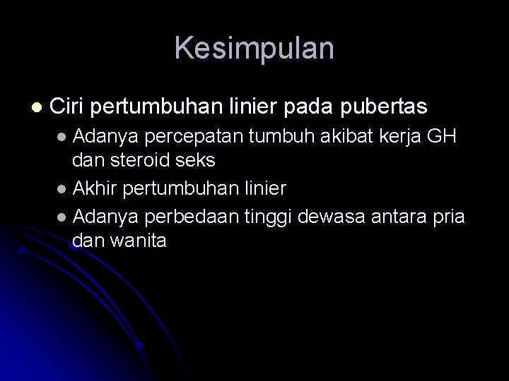 Kesimpulan l Ciri pertumbuhan linier pada pubertas l Adanya percepatan tumbuh akibat kerja GH
