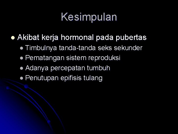 Kesimpulan l Akibat kerja hormonal pada pubertas l Timbulnya tanda-tanda seks sekunder l Pematangan
