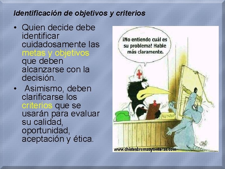 Identificación de objetivos y criterios • Quien decide debe identificar cuidadosamente las metas y