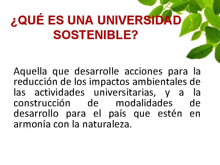 ¿QUÉ ES UNA UNIVERSIDAD SOSTENIBLE? Aquella que desarrolle acciones para la reducción de los