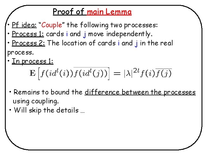 Proof of main Lemma • Pf idea: “Couple” the following two processes: • Process