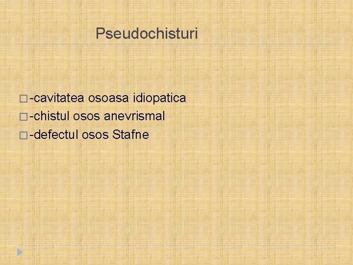 Pseudochisturi � -cavitatea osoasa idiopatica � -chistul osos anevrismal � -defectul osos Stafne