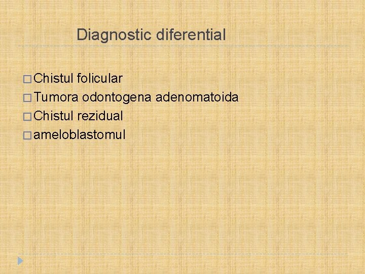  Diagnostic diferential � Chistul folicular � Tumora odontogena adenomatoida � Chistul rezidual �