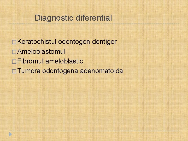  Diagnostic diferential � Keratochistul odontogen dentiger � Ameloblastomul � Fibromul ameloblastic � Tumora