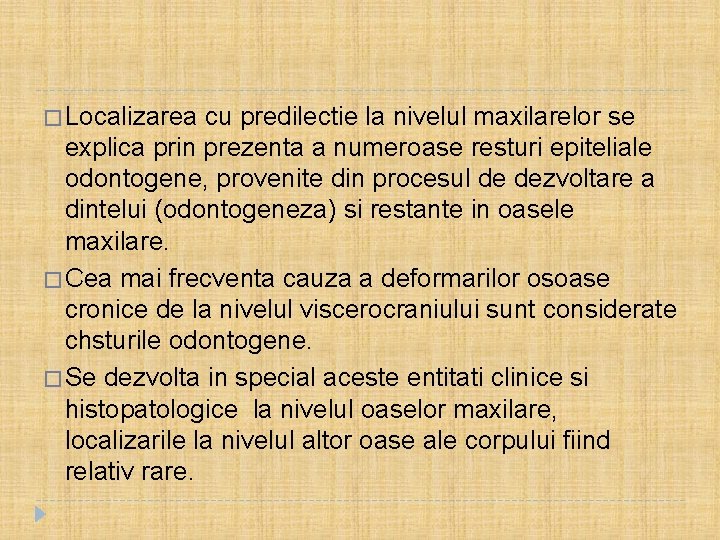 � Localizarea cu predilectie la nivelul maxilarelor se explica prin prezenta a numeroase resturi